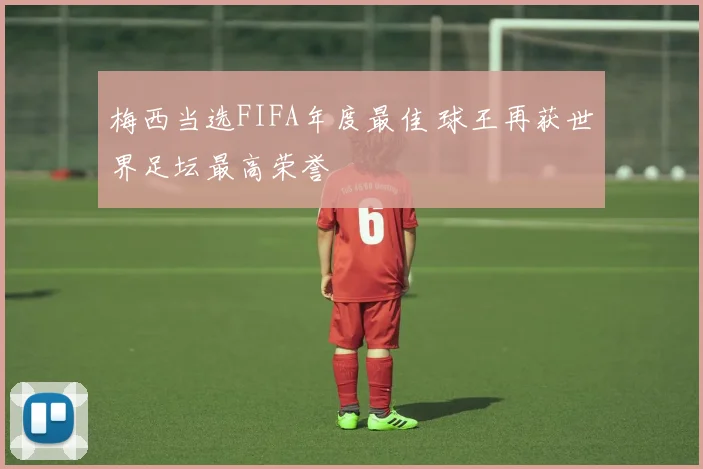 梅西当选FIFA年度最佳 球王再获世界足坛最高荣誉