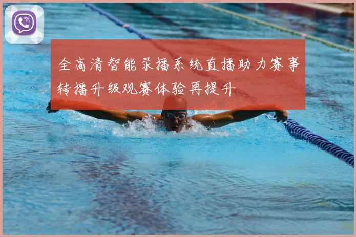 全高清智能录播系统直播助力赛事转播升级观赛体验再提升
